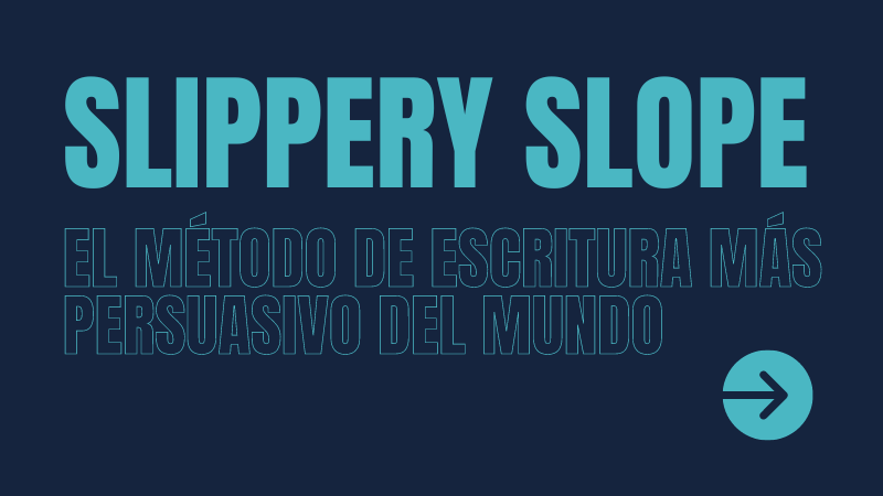 SLIPPERY SLOPE: El método de escritura más persuasivo del mundo